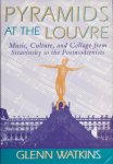 Watkins, Glenn - Pyramids at the Louvre - Music, Culture & Collage from Stravinsky to the Postmodernists