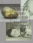 COELEN, Peter van der & Francesco STOCCHI [Eds.] - Brancusi - Rosso - Man Ray - Framing Sculpture. - [English].