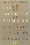 RUTHERFORD, A. - The book of humans. The story of how we became us.