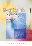 Andy Raine - Given for Life. A guide to motivational gifts