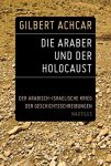 Gilbert Achcar - Die Araber und der Holocaust: der Arabisch-Israelische Krieg der Geschichtsschreibungen