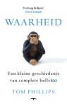 Tom Phillips - Waarheid Een kleine geschiedenis van complete bullshit