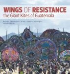 Christopher Ornelas 179639, Scott Skinner 43764, Victorino Tejaxun Alquijay 245788 - Wings of Resistance The Giant Kites of Guatemala