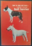 Rosenblum, Edwin E. - How to Raise and Train a Standard & Miniature Bull Terrier