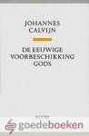 Calvijn, Johannes - De eeuwige voorbeschikking Gods *nieuw* --- Bevat ook: De Concensus van Geneve en twee preken van Calvijn