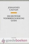 Calvijn, Johannes - De eeuwige voorbeschikking Gods *nieuw* --- Bevat ook: De Concensus van Geneve en twee preken van Calvijn