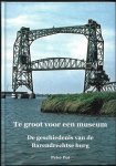 Pot, Peter - Te groot voor een museum De geschiedenis van de Barendrechtse brug [standaardwerk 2020] uitgebreide en aanvullende uitgave op het boek uit 1968