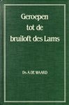 Waard, Ds. A. de - Geroepen tot de bruiloft des Lams