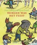 Toon Tellegen - Morgen was het feest
