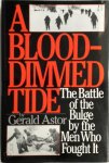 Gerald Astor - A Blood-dimmed Tide The Battle of the Bulge by the Men Who Fought It Gerald Astor - A Blood-dimmed Tide The Battle of the Bulge by the Men Who Fought It