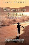 Bowman , Carol . [ isbn 9789022983584 ]  2322 - Wie  Was  Mijn  Kind ? ( Ervaringen uit vorige levens kunnen het gedrag van kinderen beïnvloeden en zelfs de oorzaak van ziekte zijn . ) Als het lichaam sterft, overleeft de ziel. Ieder van ons heeft wel eens een droom, een herinnering of een -