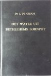 Groot, Ds. J. de predikant Gereformeerde Gemeente in Ned - Het water uit Bethlehems bornput