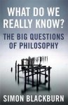 Simon Blackburn 52910 - What Do We Really Know? The Big Questions of Philosophy