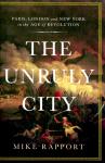 Rapport, Mike - The Unruly City / Paris, London and New York in the Age of Revolution