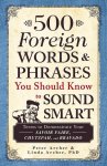 Peter Archer, Linda Archer - 500 Foreign Words & Phrases You Should Know to Sound Smart
