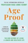 Professor Rose Anne Kenny - Age Proof - The New Science of Living a Longer and Healthier Life The No 1 International Bestseller Professor Rose Anne Kenny - Age Proof - The New Science of Living a Longer and Healthier Life The No 1 International Bestseller