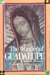 Johnston, Francis - The Wonder of Guadalupe; the origin and cult of the miraculous image of the blessed virgin in Mexico