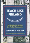 Walker, Timothy D. - Teach Like Finland / 33 Simple Strategies for Joyful Classrooms