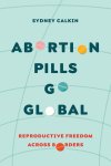 Sydney Calkin - Reproductive Justice: A New Vision for the 21st Century- Abortion Pills Go Global