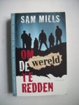 Mills, Sam - Om de wereld te redden