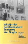 Geert Vermeulen - Wij zijn niet geïnteresseerd in nieuwe Van Goghs : Het bizarre verhaal van een verzwegen kunstcollectie