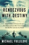 Fullilove, Michael - Rendezvous with Destiny. How Franklin D. Roosevelt and Five Extraordinary Men Took America Into the War and Into the World