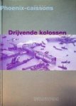 Heijkoop, C - Phoenix-Caissons, Drijvende kolossen voor vrede en veiligheid Het gebruik van Phoenix-caissons bij het dijkherstel in Zeeland, 1945-1953
