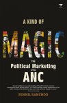 Ranchod, Rushil - A Kind of Magic The Political Marketing of the ANC