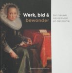 Marianne Eekhout - Werk, bid en bewonder Een nieuwe kijk op kunst en calvinisme