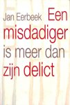 Eerbeek, Jan - Een misdadiger is meer dan zijn delict. Met opdracht en handtekening van de auteur voorin.