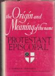 Shoemaker, Robert W. - The Origin and Meaning of the name "Protestant Episcopal"