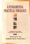 Browning, Don S. - A Fundamental Practical Theology : Descriptive and Strategic Proposals