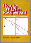 Spear, Victor I. - How to win at racquetball -Ways to add points to your game