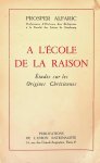 Alfaric, Prosper - A l'école de la raison. Études sur les Origines Chrétiennes
