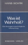 Schär, Hans - Was ist Wahrheit. Eine theologisch-psychologische Untersuchung Schär, Hans - Was ist Wahrheit. Eine theologisch-psychologische Untersuchung