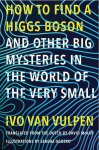 Ivo van Vulpen 243530 - How to Find a Higgs Boson And Other Big Mysteries in the World of the Very Small