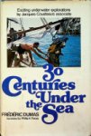 Dumas, F - 30 Centuries Under the Sea Exciting underwater explorations bij Jacques Cousteau's associates