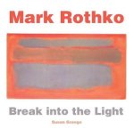 Grange, Susan. - Mark Rothko : break into the light.
