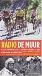  - Radio De Muur. Legendarische Tourverhalen en radiofragmenten met o.a. Michael Boogerd, Theo Koomen, Mart Smeets, Joop Zoetemelk, Jeroen Wielaert & Joost Prinsen.