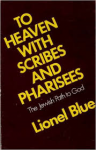 Blue, Lionel - TO HEAVEN WITH SCRIBES AND PHARISEES - The Jewish Path to God