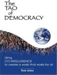 Atlee, Tom - The Tao Of Democracy. Using Co-intelligence To Create A World That Works For All.