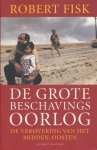 Robert Fisk - De grote beschavingsoorlog - De verovering van het Midden-Oosten