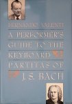Valenti, Fernando - A Performer's Guide to the Keyboard Partitas of J.S. Bach Valenti, Fernando - A Performer's Guide to the Keyboard Partitas of J.S. Bach