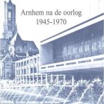 A.P.J. Jeurissen en R.C.M. Wientjes - Arnhem na de oorlog 1945-1970