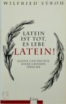 Wilfried Stroh - Latein ist tot, es lebe Latein! Kleine Geschichte einer grossen Sprache