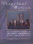 Mysak, J. and J. Schiffer - Perpetual Motion The Illustrated History of the Port Authority of New York and New Jersey