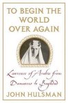John C. Hulsman - To Begin the World Over Again