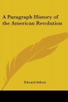 Edward Abbott - A Paragraph History Of The American Revolution