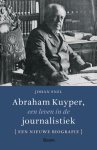 Johan Snel - Abraham Kuyper, een leven in de journalistiek Een alternatieve biografie