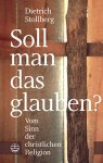 Stollberg, Dietrich - Soll man das glauben? Vom Sinn der christlichen Religion